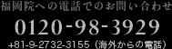 福岡院への電話でのお問い合わせ：0120-98-3929（+81-9-2732-3155（海外からの電話））